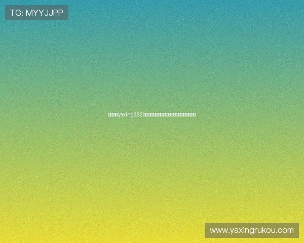 亚星游戏yaxing222注册流程与账号安全指南帮助新手快速顺利注册 亚星游戏yaxing222注册流程与账号安全指南帮助新手快速顺利注册